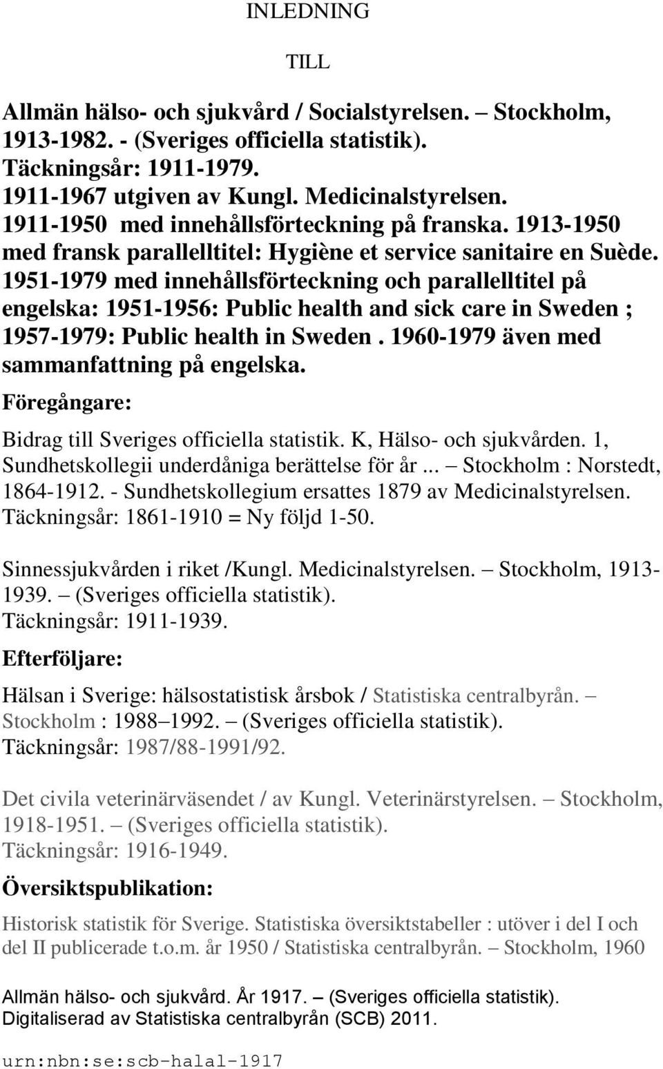 Medicinalstyrelsen. 1911-1950 med innehållsförteckning på franska. 1913-1950 med fransk parallelltitel: Hygiène et service sanitaire en Suède.