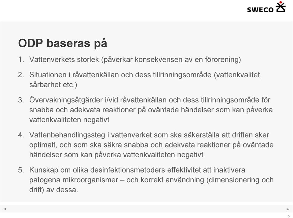 Vattenbehandlingssteg i vattenverket som ska säkerställa att driften sker optimalt, och som ska säkra snabba och adekvata reaktioner på oväntade händelser som kan påverka