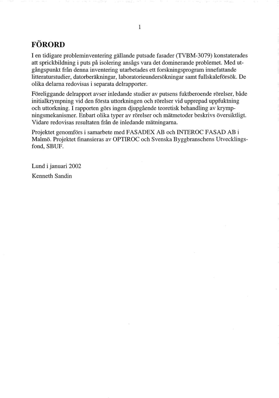 De olika delarna redovisas i separata delrapporter.
