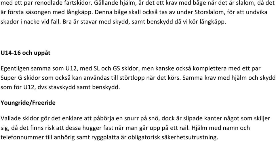 U14-16 och uppåt Egentligen samma som U12, med SL och GS skidor, men kanske också komplettera med ett par Super G skidor som också kan användas till störtlopp när det körs.