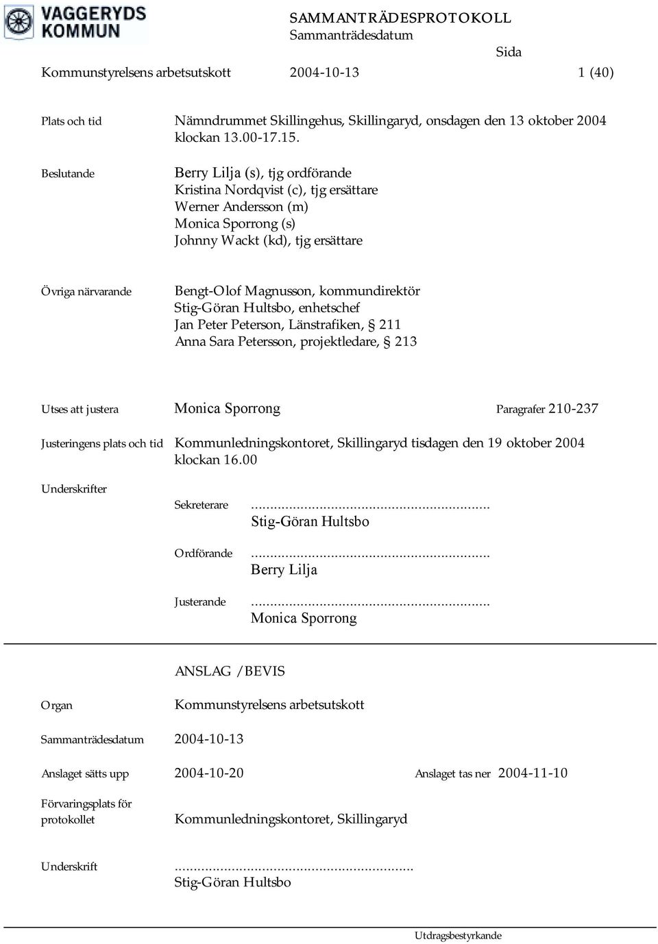 kommundirektör Stig-Göran Hultsbo, enhetschef Jan Peter Peterson, Länstrafiken, 211 Anna Sara Petersson, projektledare, 213 Utses att justera Monica Sporrong Paragrafer 210-237 Justeringens plats och