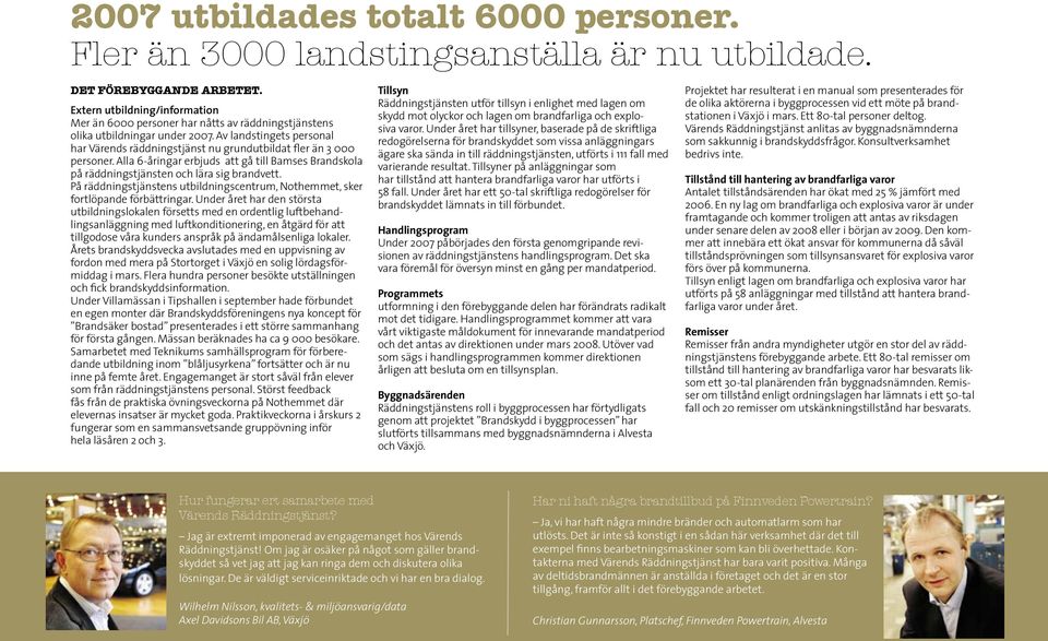 Av landstingets personal har Värends räddningstjänst nu grundutbildat fler än 3 000 personer. Alla 6-åringar erbjuds att gå till Bamses Brandskola på räddningstjänsten och lära sig brandvett.