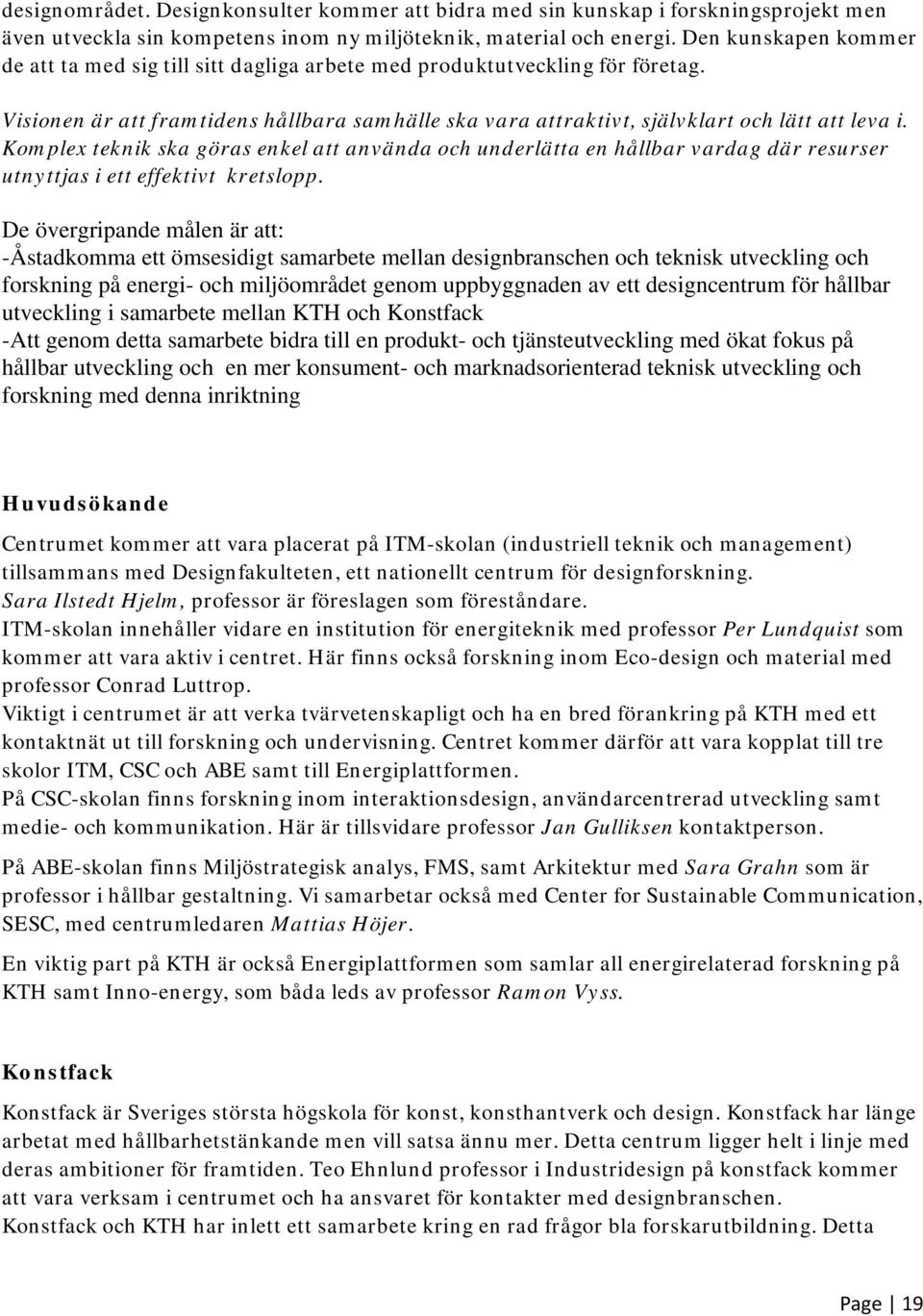 Komplex teknik ska göras enkel att använda och underlätta en hållbar vardag där resurser utnyttjas i ett effektivt kretslopp.