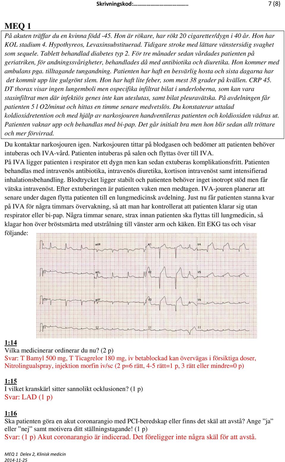 Patienten har haft en besvärlig hosta och sista dagarna har det kommit upp lite gulgrönt slem. Hon har haft lite feber, som mest 38 grader på kvällen. CRP 45.