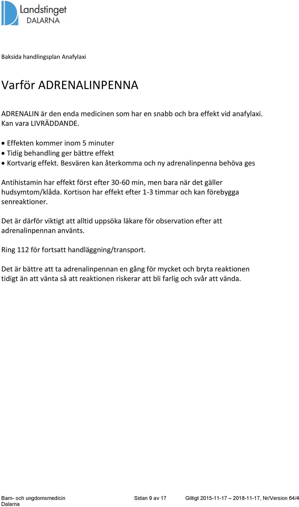 Besvären kan återkomma och ny adrenalinpenna behöva ges Antihistamin har effekt först efter 30-60 min, men bara när det gäller hudsymtom/klåda.