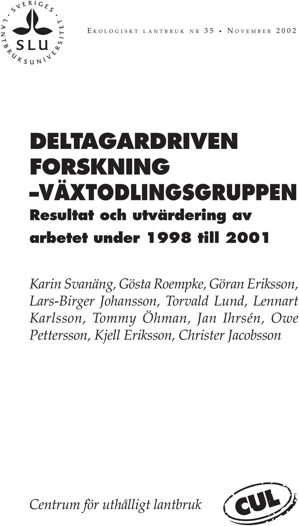 Gösta Roempke, Göran Eriksson, Lars-Birger Johansson, Torvald Lund, Lennart Karlsson, Tommy