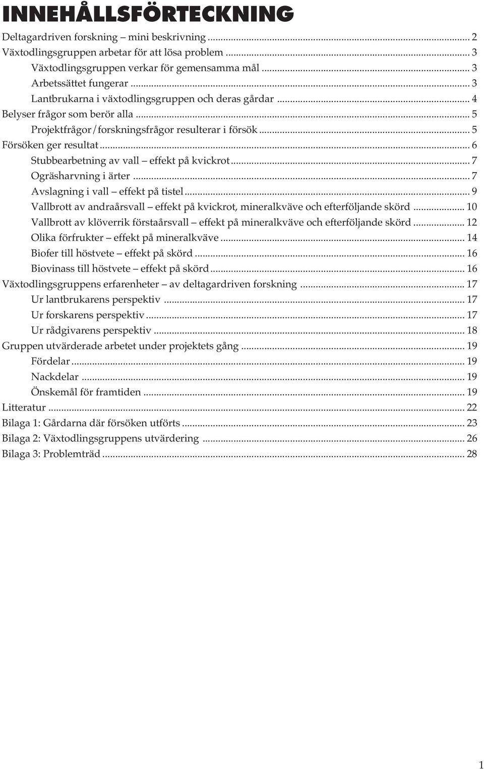 .. 6 Stubbearbetning av vall effekt på kvickrot... 7 Ogräsharvning i ärter... 7 Avslagning i vall effekt på tistel.