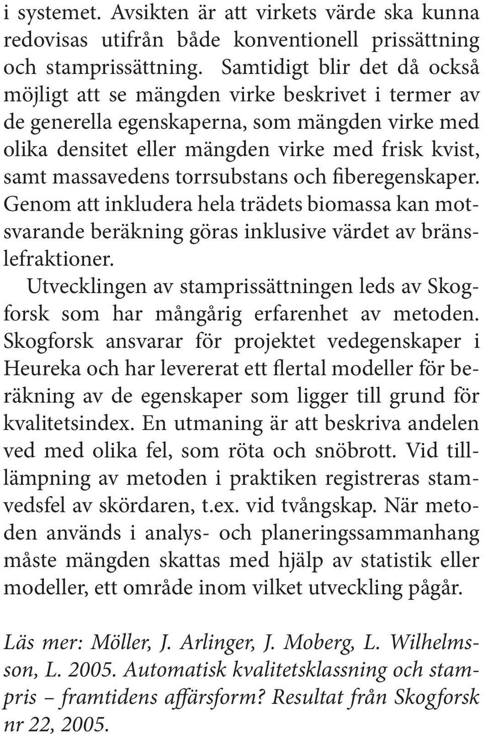 torrsubstans och fiberegenskaper. Genom att inkludera hela trädets biomassa kan motsvarande beräkning göras inklusive värdet av bränslefraktioner.