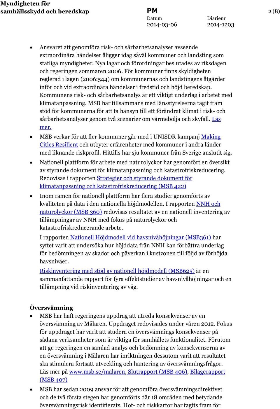 För kommuner finns skyldigheten reglerad i lagen (2006:544) om kommunernas och landstingens åtgärder inför och vid extraordinära händelser i fredstid och höjd beredskap.