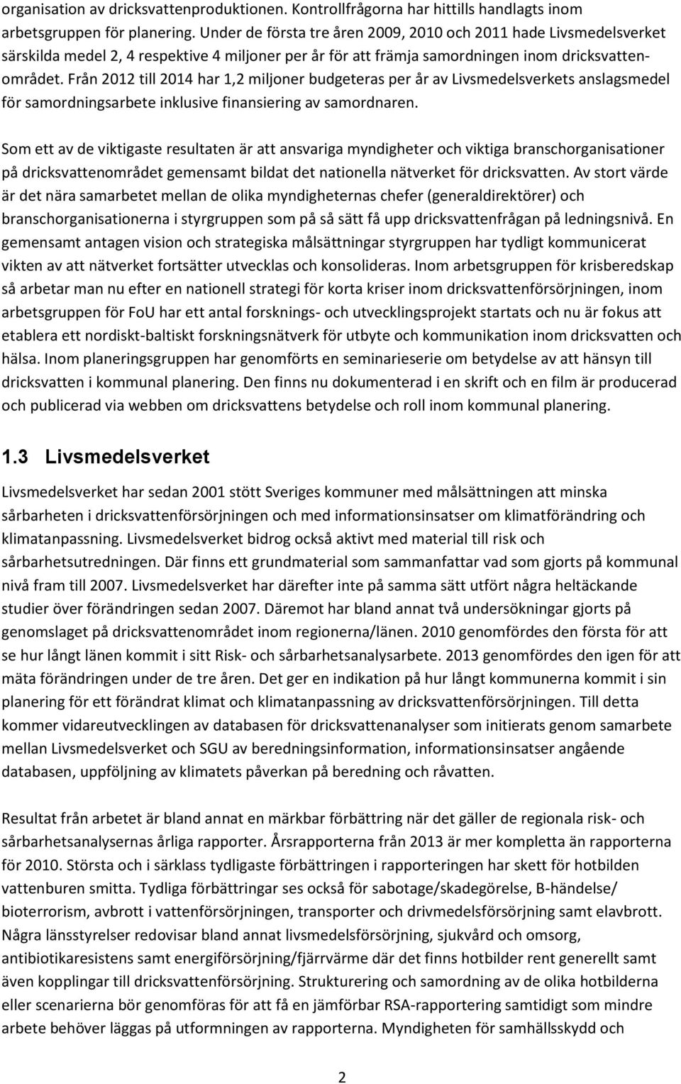 Från 2012 till 2014 har 1,2 miljoner budgeteras per år av Livsmedelsverkets anslagsmedel för samordningsarbete inklusive finansiering av samordnaren.