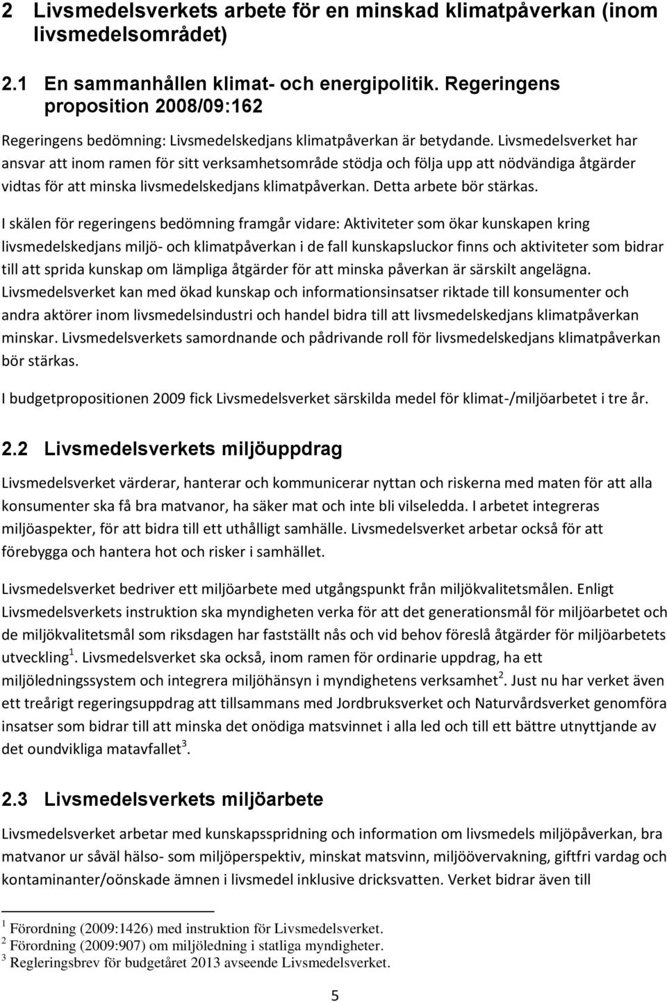 Livsmedelsverket har ansvar att inom ramen för sitt verksamhetsområde stödja och följa upp att nödvändiga åtgärder vidtas för att minska livsmedelskedjans klimatpåverkan. Detta arbete bör stärkas.