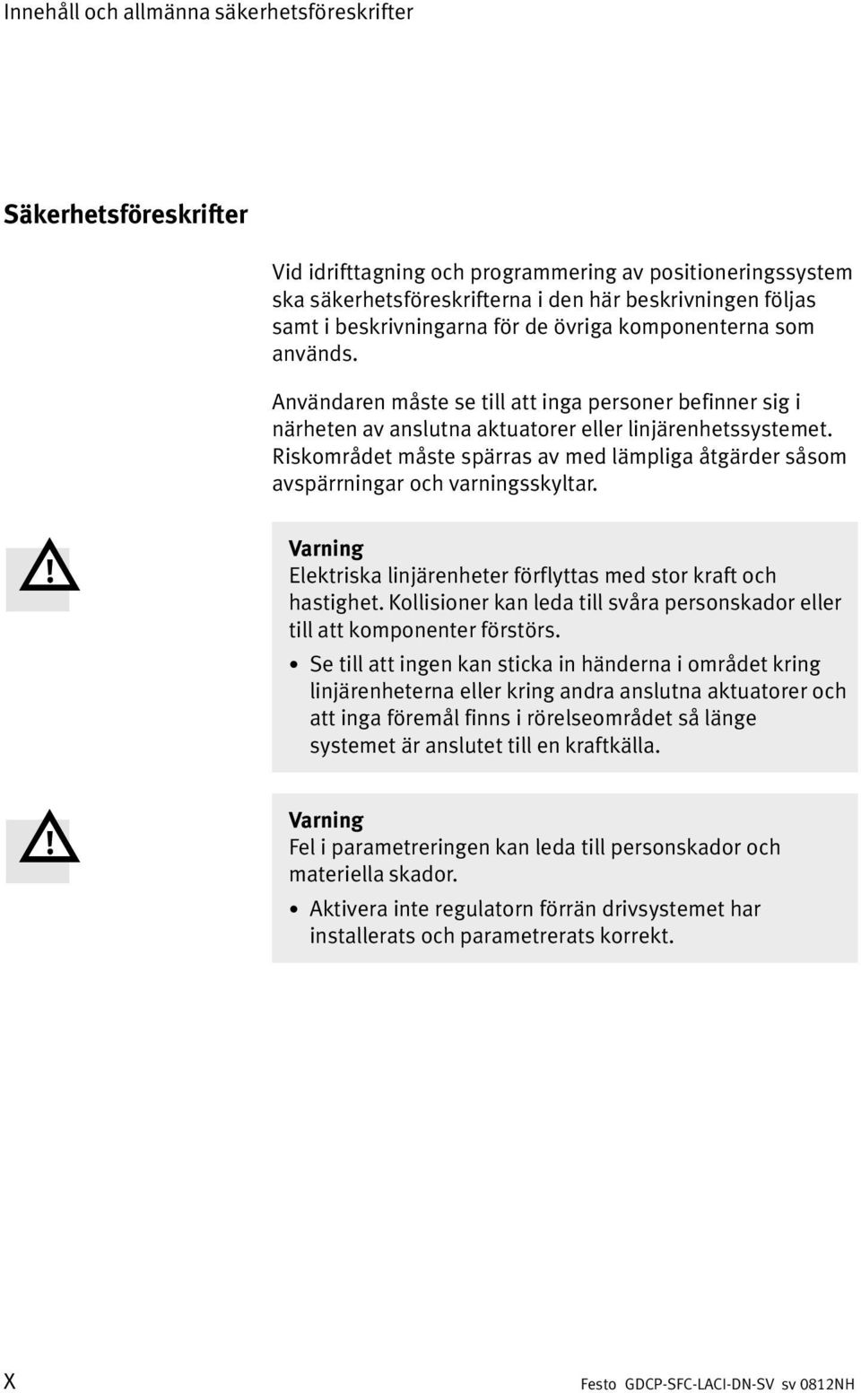 Riskområdet måste spärras av med lämpliga åtgärder såsom avspärrningar och varningsskyltar. Varning Elektriska linjärenheter förflyttas med stor kraft och hastighet.