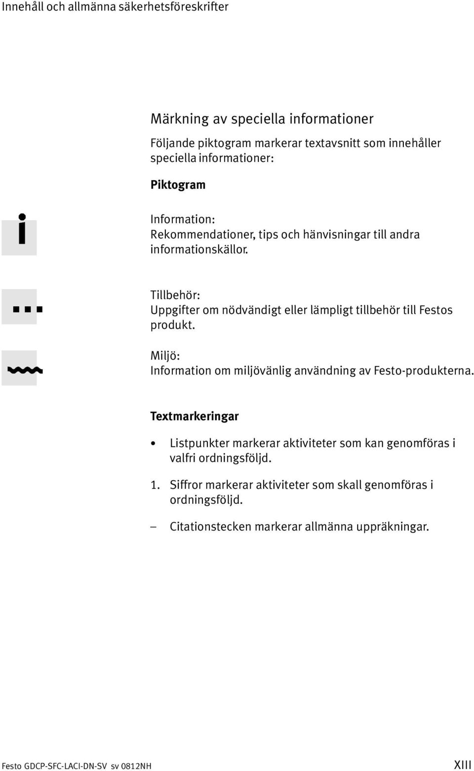 Tillbehör: Uppgifter om nödvändigt eller lämpligt tillbehör till Festos produkt. Miljö: Information om miljövänlig användning av Festo produkterna.