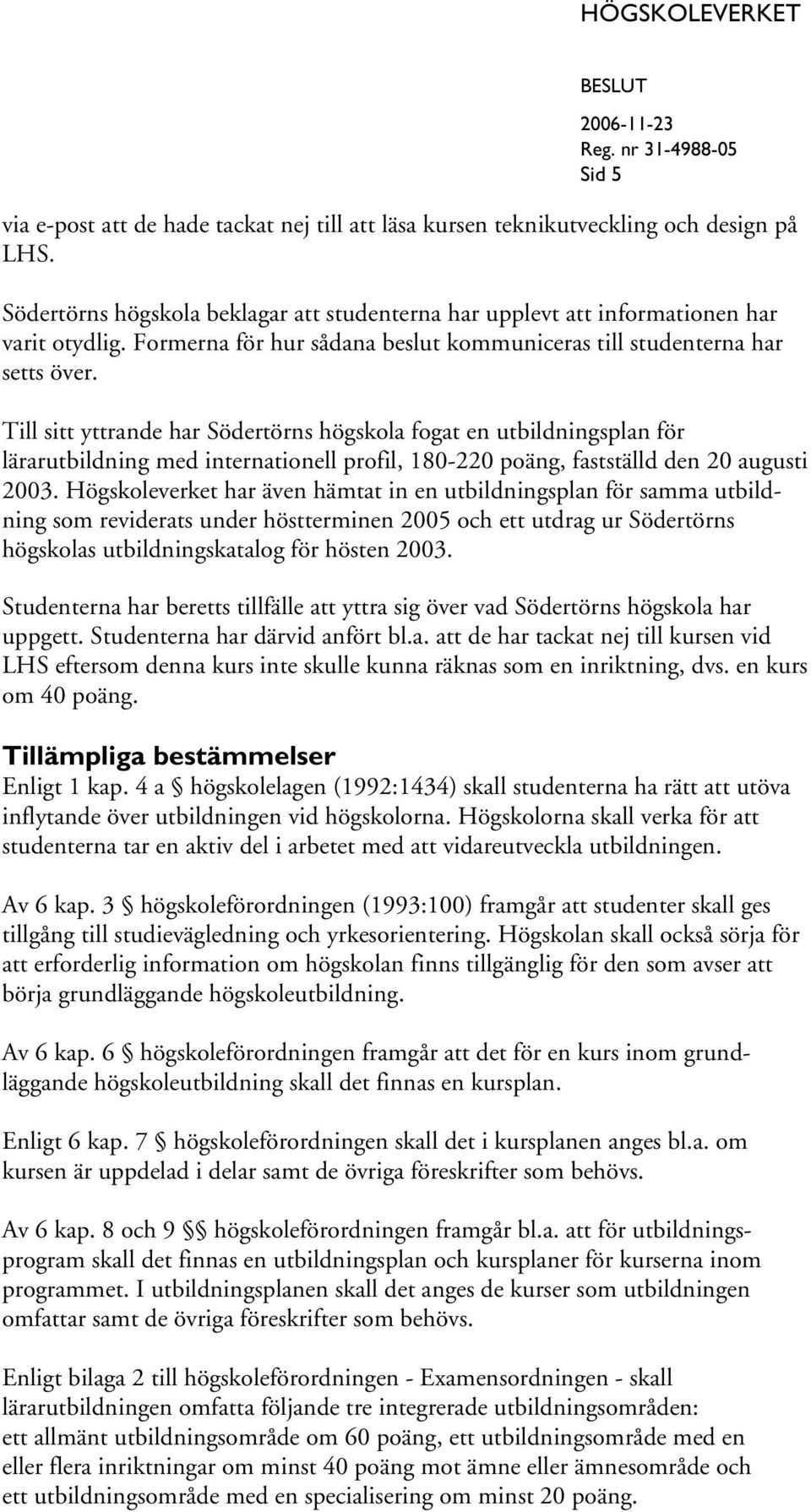 Till sitt yttrande har Södertörns högskola fogat en utbildningsplan för lärarutbildning med internationell profil, 180-220 poäng, fastställd den 20 augusti 2003.