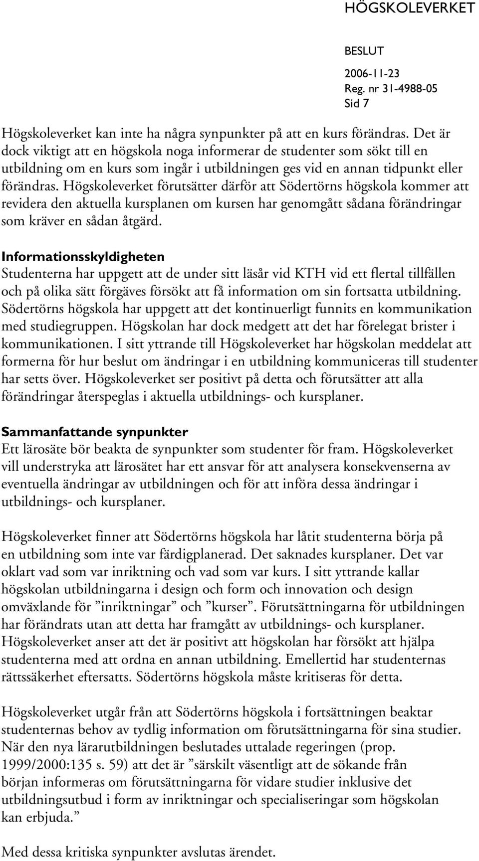 Högskoleverket förutsätter därför att Södertörns högskola kommer att revidera den aktuella kursplanen om kursen har genomgått sådana förändringar som kräver en sådan åtgärd.