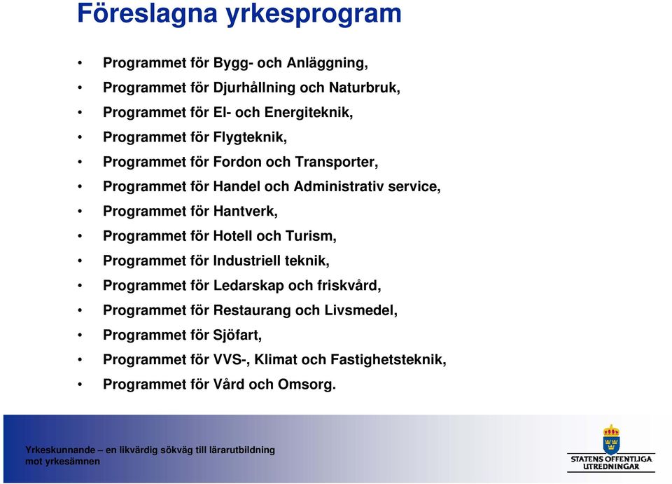 Programmet för Hantverk, Programmet för Hotell och Turism, Programmet för Industriell teknik, Programmet för Ledarskap och friskvård,