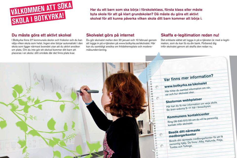 Du måste göra ett aktivt skolval I Botkyrka fi nns 27 kommunala skolor och friskolor och du kan välja vilken skola som helst.