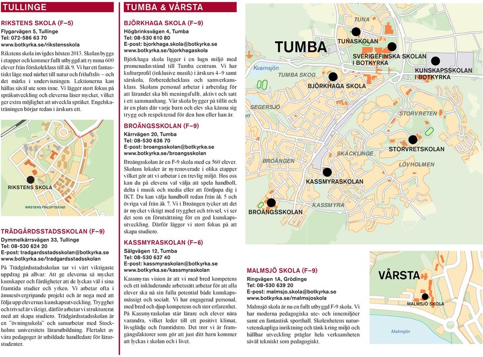 Lektionerna kan hållas såväl ute som inne. Vi lägger stort fokus på språkutveckling och eleverna läser mycket, vilket ger extra möjlighet att utveckla språket.
