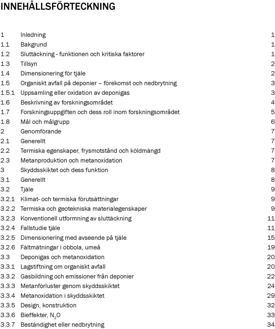 7 Forskningsuppgiften och dess roll inom forskningsområdet 5 1.8 Mål och målgrupp 6 2 Genomförande 7 2.1 Generellt 7 2.2 Termiska egenskaper, frysmotstånd och köldmängd 7 2.