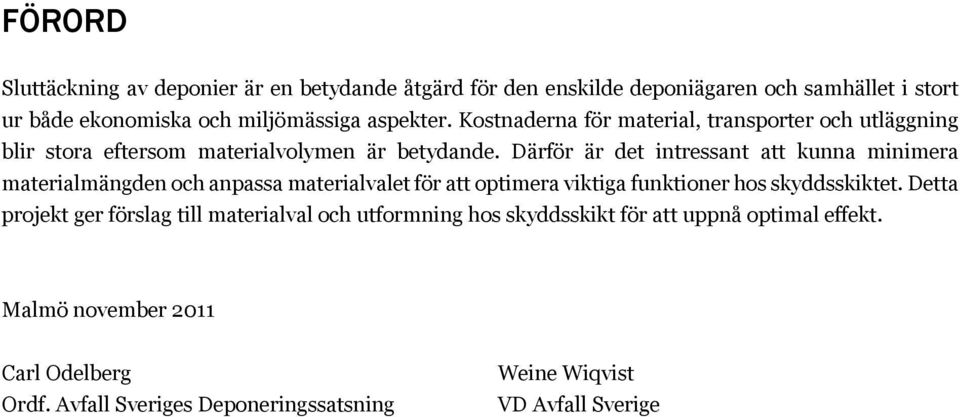 Därför är det intressant att kunna minimera materialmängden och anpassa materialvalet för att optimera viktiga funktioner hos skyddsskiktet.