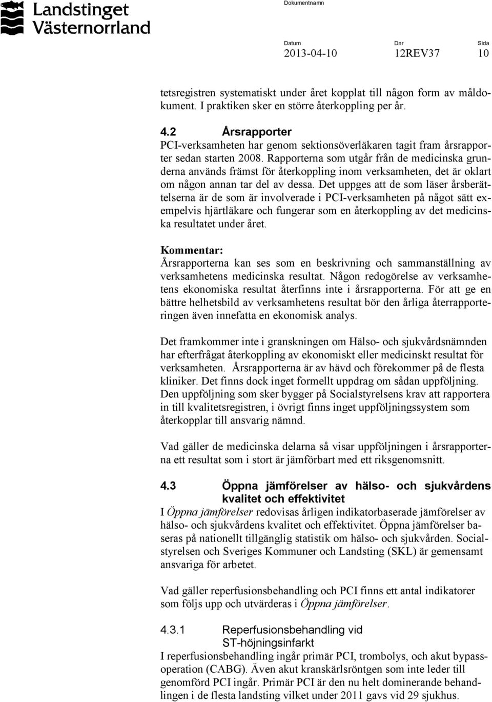 Rapporterna som utgår från de medicinska grunderna används främst för återkoppling inom verksamheten, det är oklart om någon annan tar del av dessa.