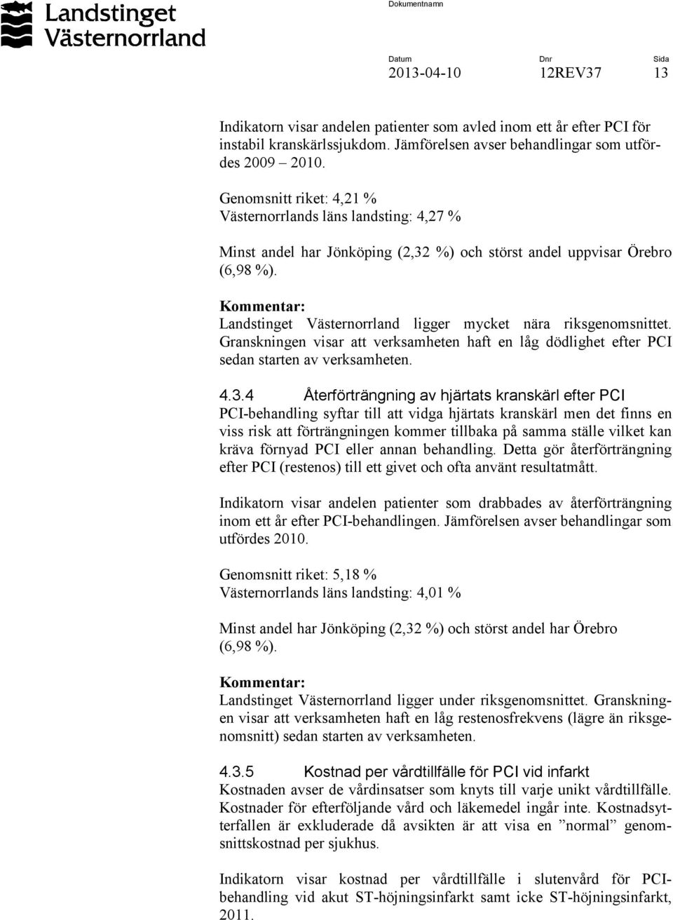 Landstinget Västernorrland ligger mycket nära riksgenomsnittet. Granskningen visar att verksamheten haft en låg dödlighet efter PCI sedan starten av verksamheten. 4.3.