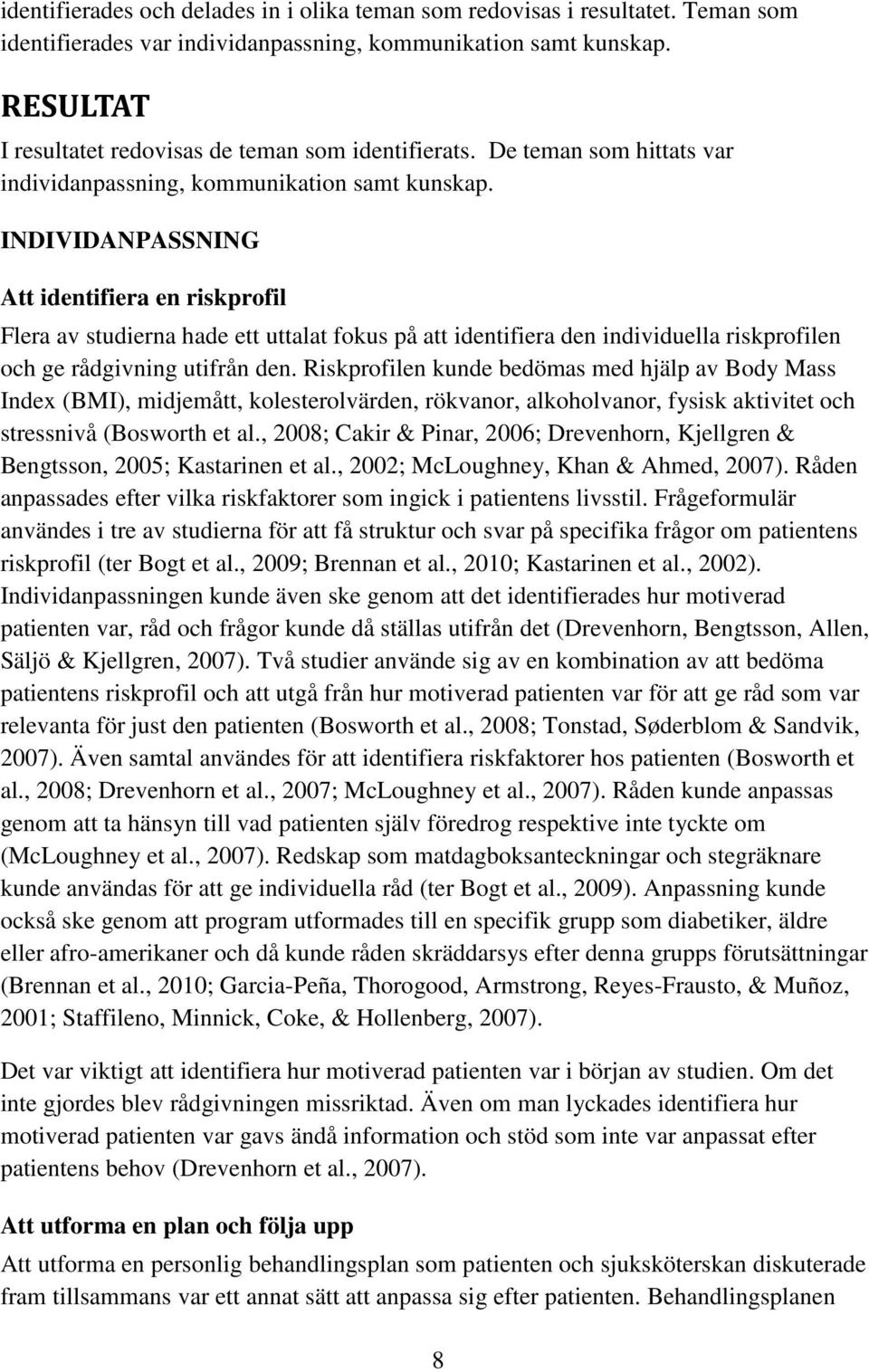 INDIVIDANPASSNING Att identifiera en riskprofil Flera av studierna hade ett uttalat fokus på att identifiera den individuella riskprofilen och ge rådgivning utifrån den.