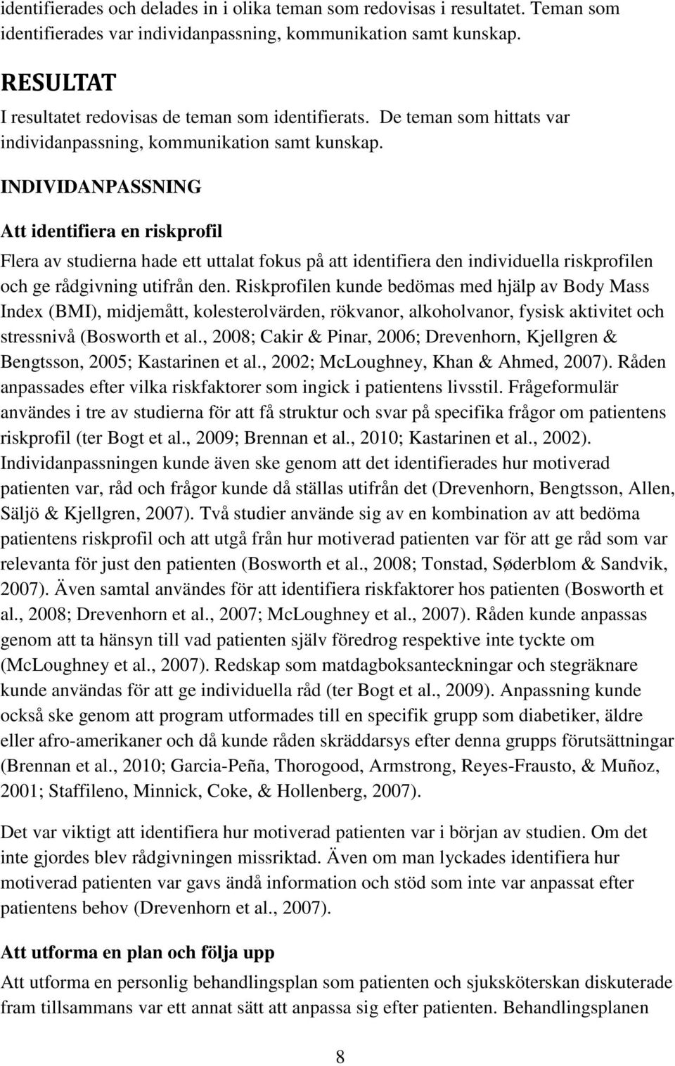 INDIVIDANPASSNING Att identifiera en riskprofil Flera av studierna hade ett uttalat fokus på att identifiera den individuella riskprofilen och ge rådgivning utifrån den.