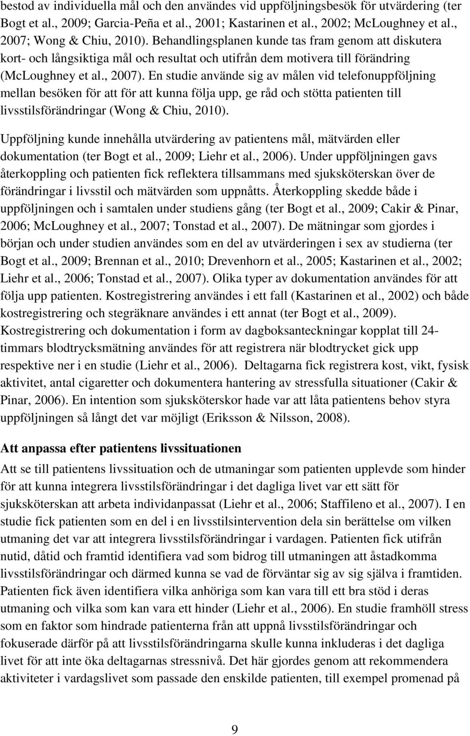 En studie använde sig av målen vid telefonuppföljning mellan besöken för att för att kunna följa upp, ge råd och stötta patienten till livsstilsförändringar (Wong & Chiu, 2010).