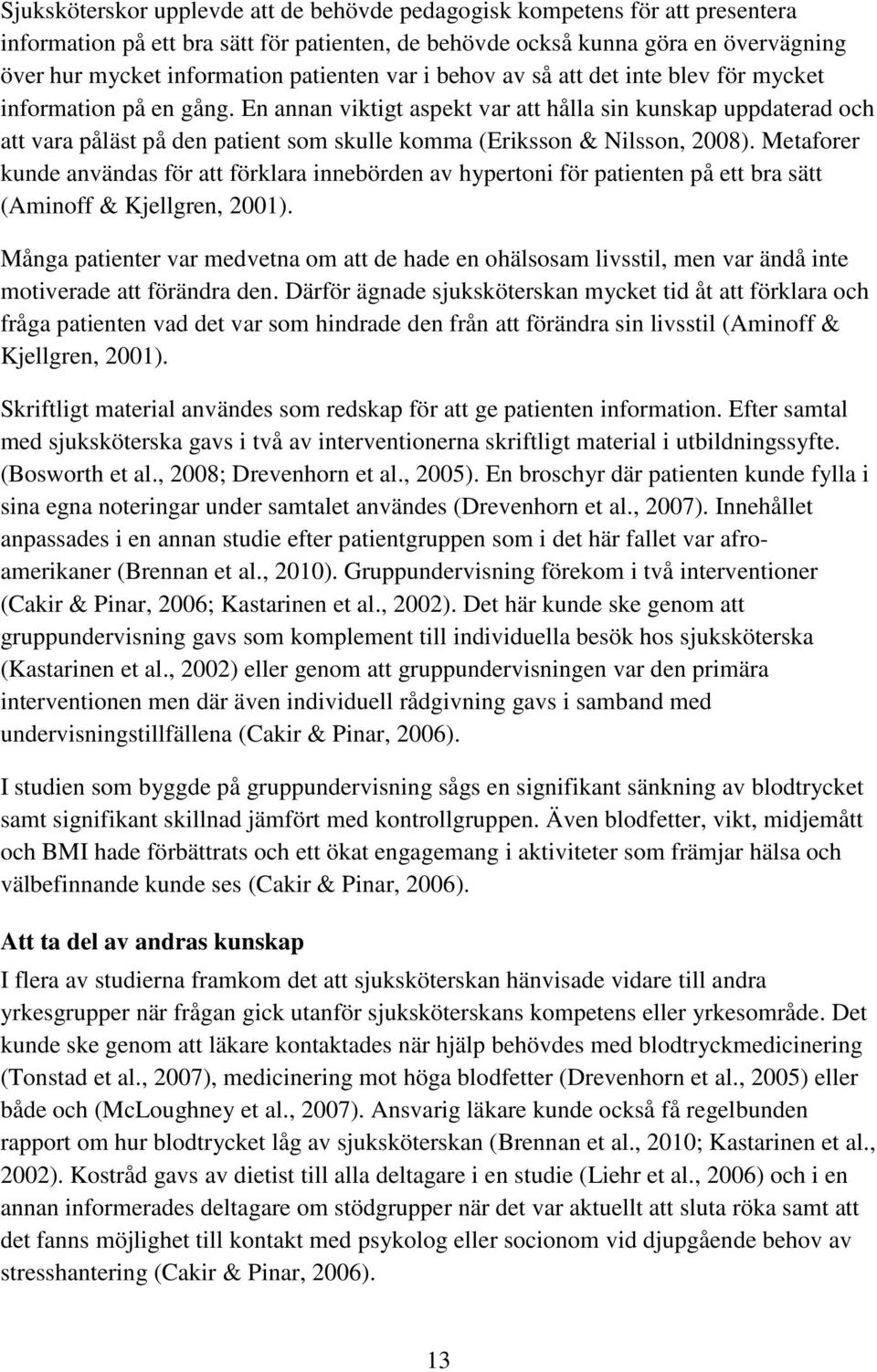 En annan viktigt aspekt var att hålla sin kunskap uppdaterad och att vara påläst på den patient som skulle komma (Eriksson & Nilsson, 2008).