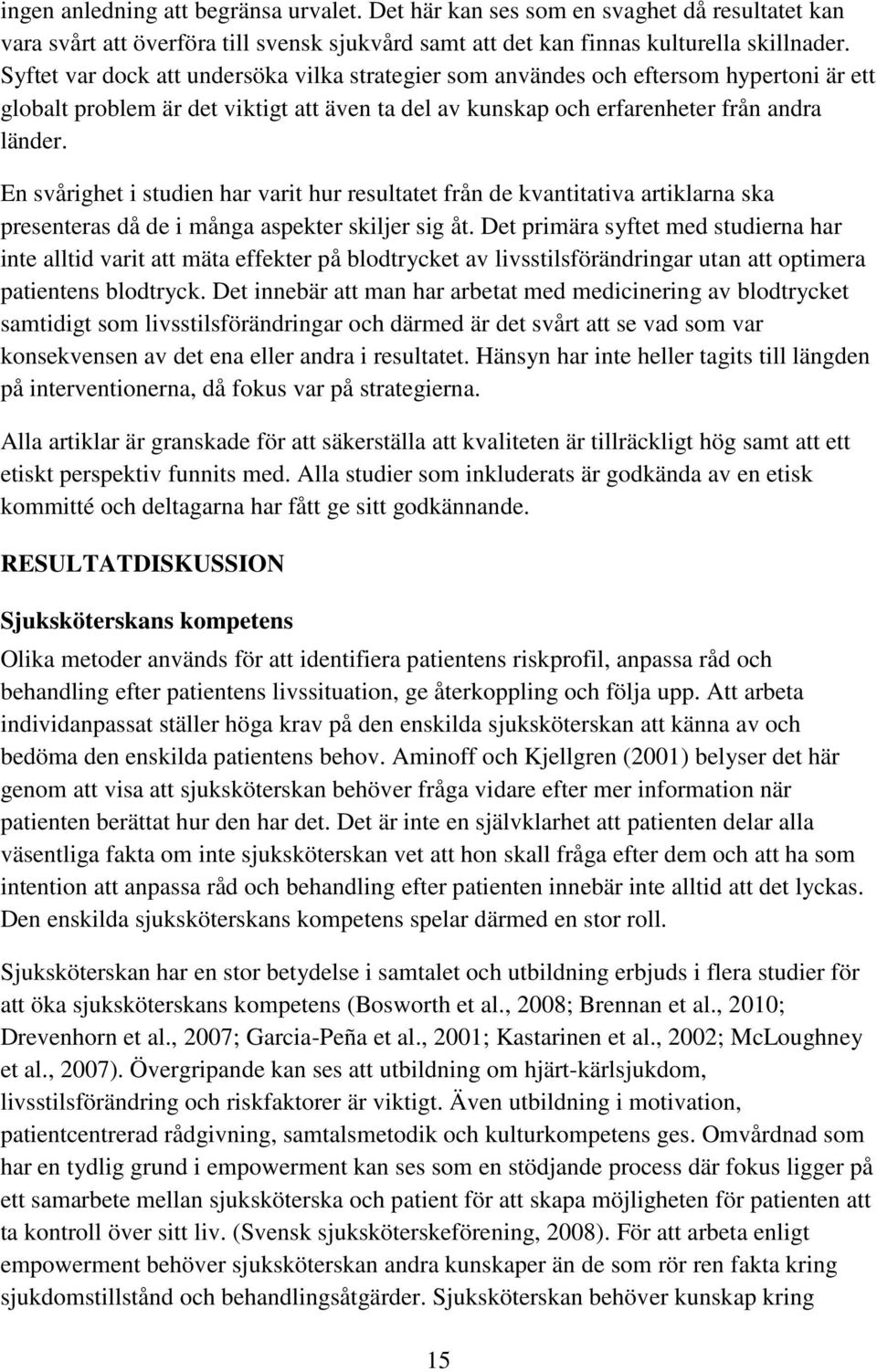 En svårighet i studien har varit hur resultatet från de kvantitativa artiklarna ska presenteras då de i många aspekter skiljer sig åt.