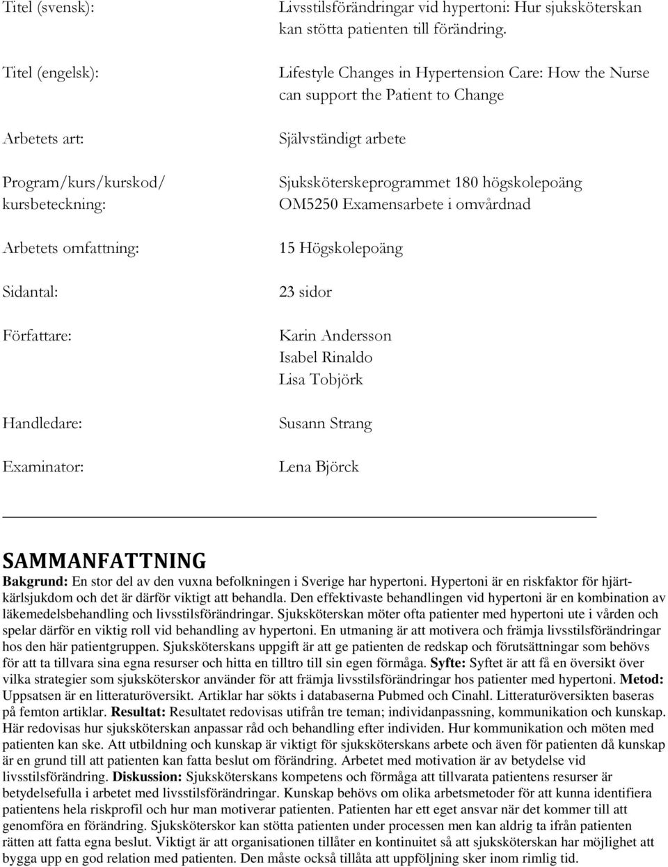 Lifestyle Changes in Hypertension Care: How the Nurse can support the Patient to Change Självständigt arbete Sjuksköterskeprogrammet 180 högskolepoäng OM5250 Examensarbete i omvårdnad 15