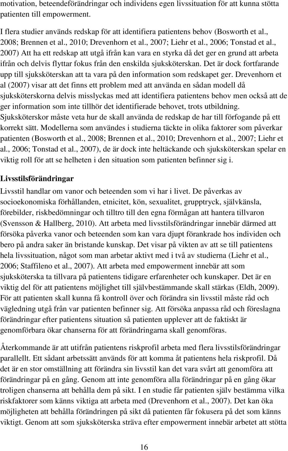 , 2007) Att ha ett redskap att utgå ifrån kan vara en styrka då det ger en grund att arbeta ifrån och delvis flyttar fokus från den enskilda sjuksköterskan.