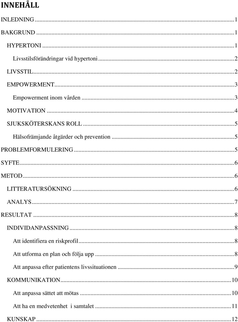 .. 6 LITTERATURSÖKNING... 6 ANALYS... 7 RESULTAT... 8 INDIVIDANPASSNING... 8 Att identifiera en riskprofil... 8 Att utforma en plan och följa upp.