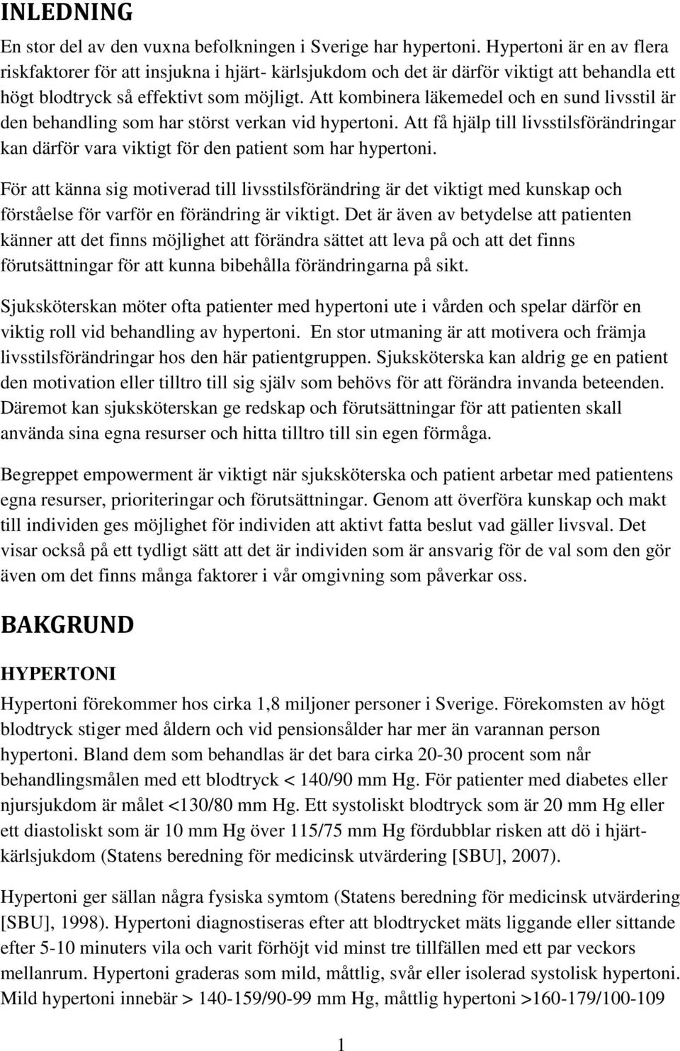 Att kombinera läkemedel och en sund livsstil är den behandling som har störst verkan vid hypertoni. Att få hjälp till livsstilsförändringar kan därför vara viktigt för den patient som har hypertoni.