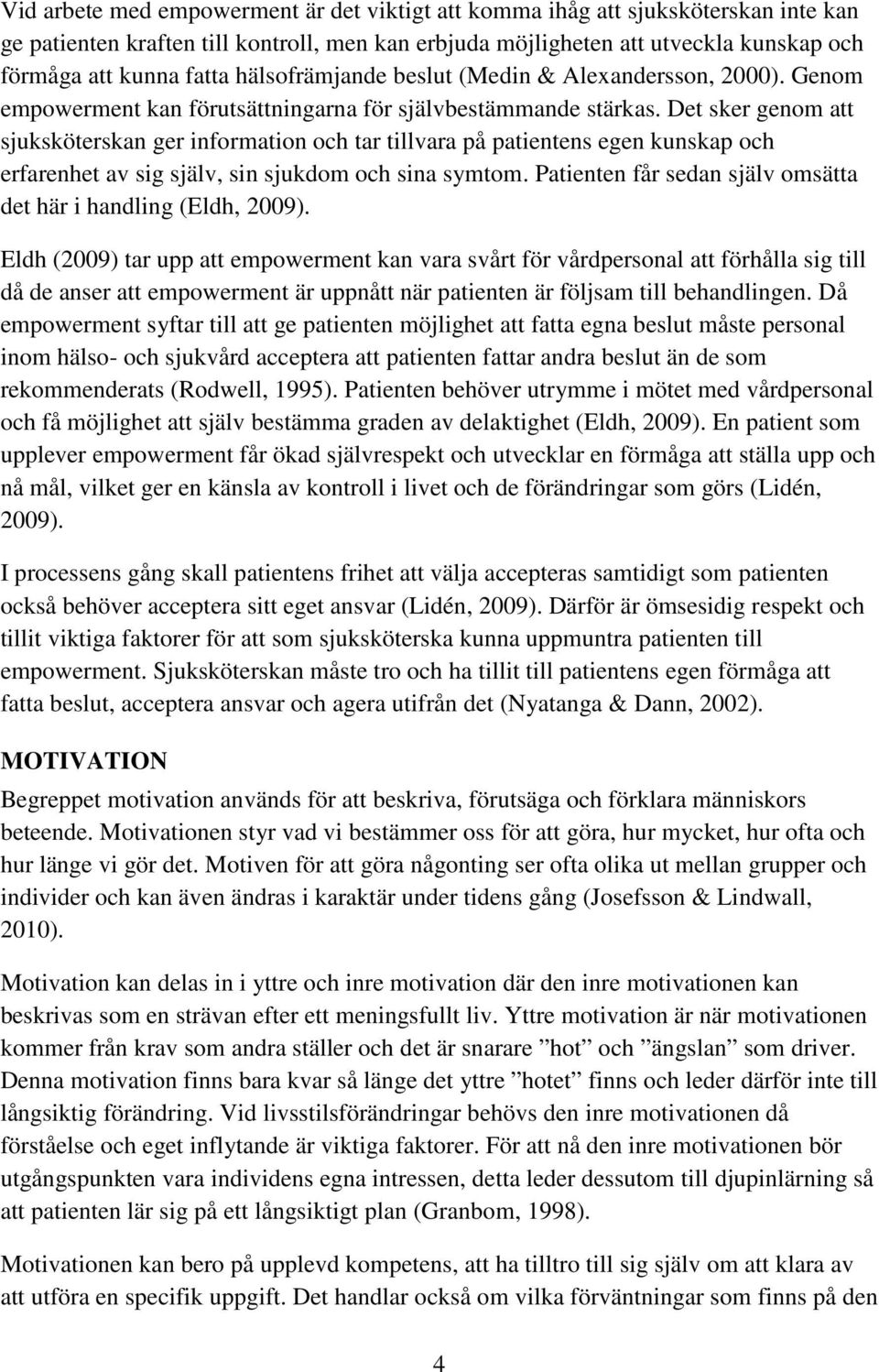 Det sker genom att sjuksköterskan ger information och tar tillvara på patientens egen kunskap och erfarenhet av sig själv, sin sjukdom och sina symtom.