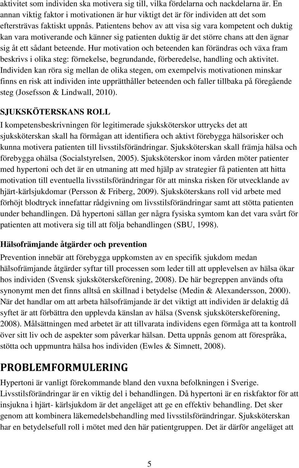 Hur motivation och beteenden kan förändras och växa fram beskrivs i olika steg: förnekelse, begrundande, förberedelse, handling och aktivitet.