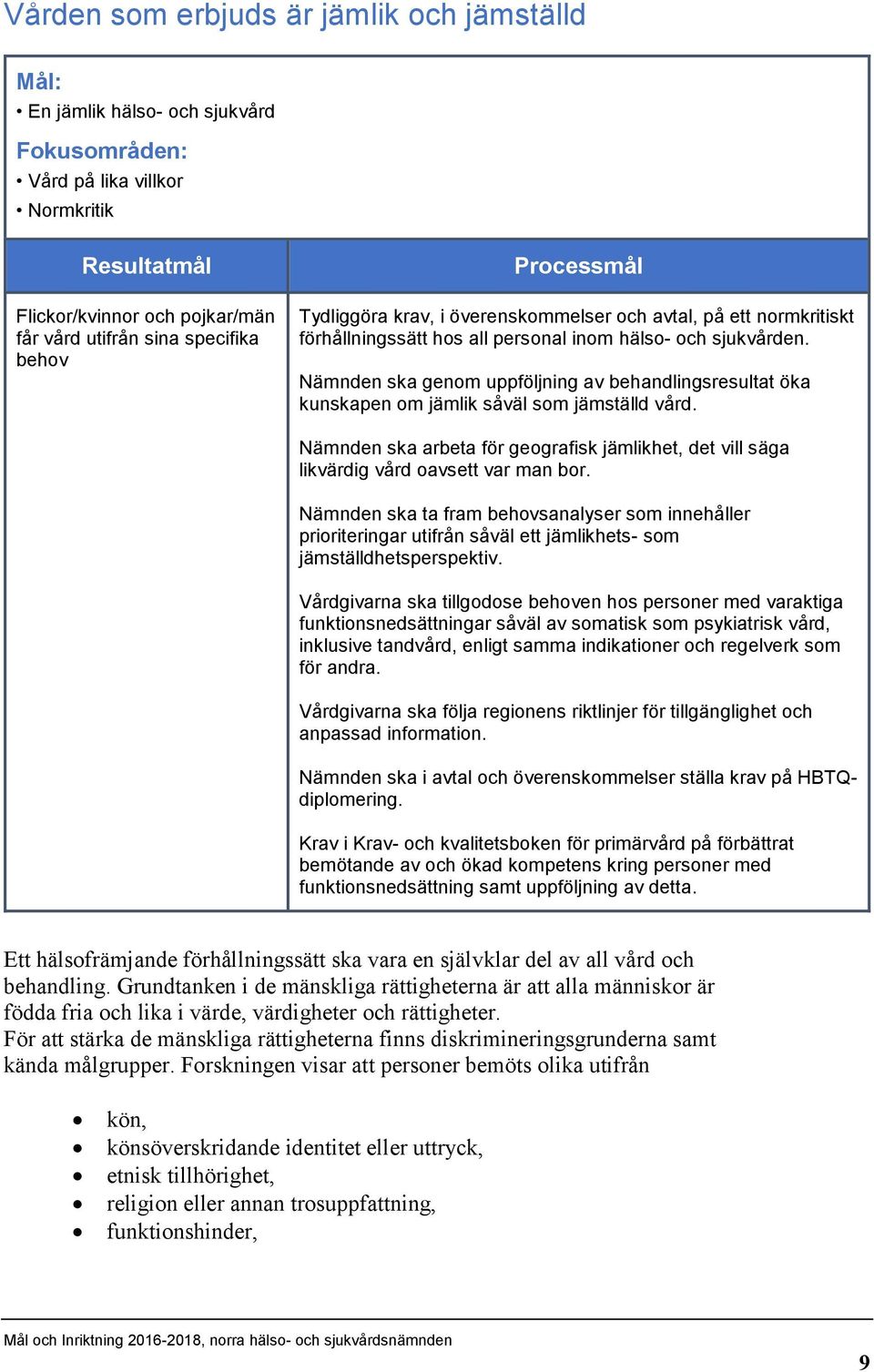 Nämnden ska genom uppföljning av behandlingsresultat öka kunskapen om jämlik såväl som jämställd vård. Nämnden ska arbeta för geografisk jämlikhet, det vill säga likvärdig vård oavsett var man bor.