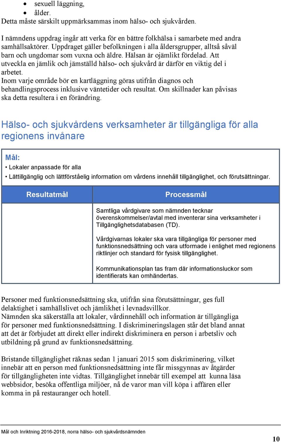 Att utveckla en jämlik och jämställd hälso- och sjukvård är därför en viktig del i arbetet.