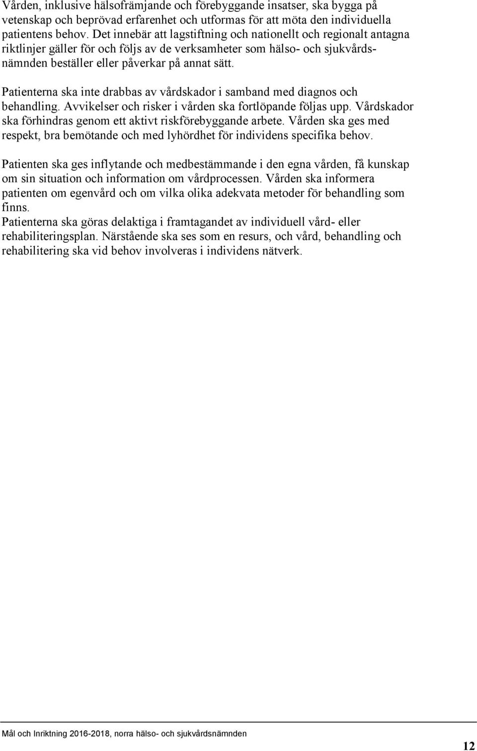 Patienterna ska inte drabbas av vårdskador i samband med diagnos och behandling. Avvikelser och risker i vården ska fortlöpande följas upp.