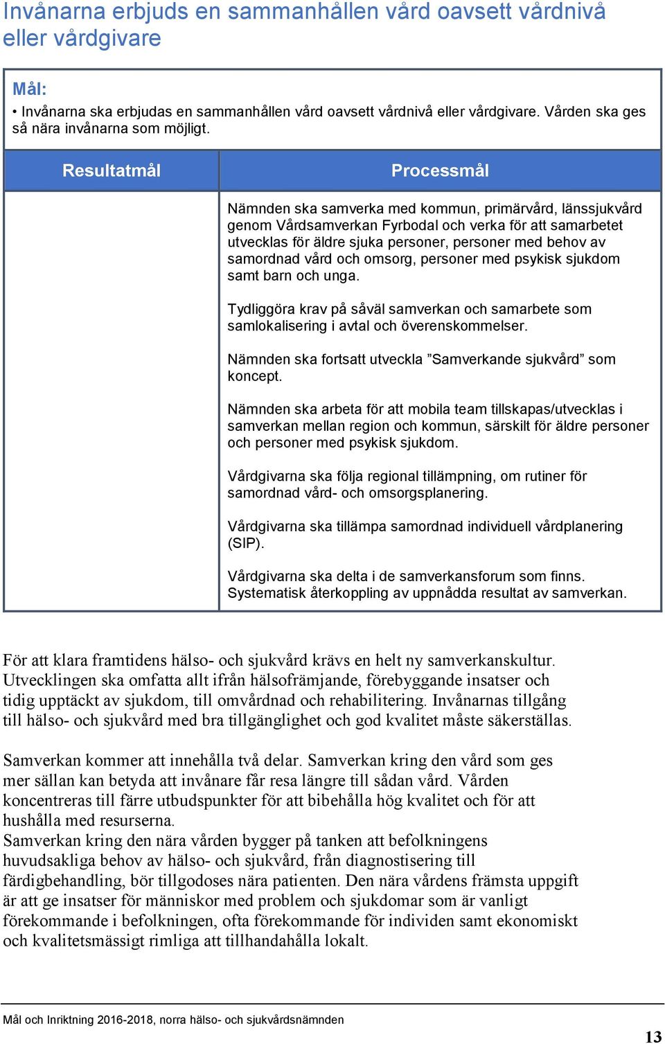 Resultatmål Processmål Nämnden ska samverka med kommun, primärvård, länssjukvård genom Vårdsamverkan Fyrbodal och verka för att samarbetet utvecklas för äldre sjuka personer, personer med behov av