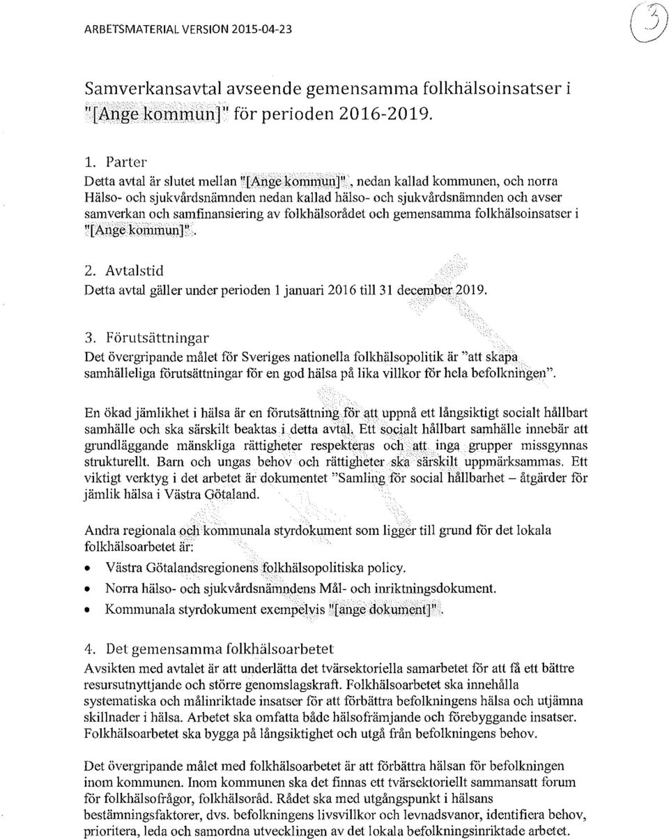 av folkhälsorådet och gemensamma folkhälsoinsatser i "[Ange kommun]". 2. Avtalstid Detta avtal gäller under perioden l januari 2016 till31 december2019. 3.