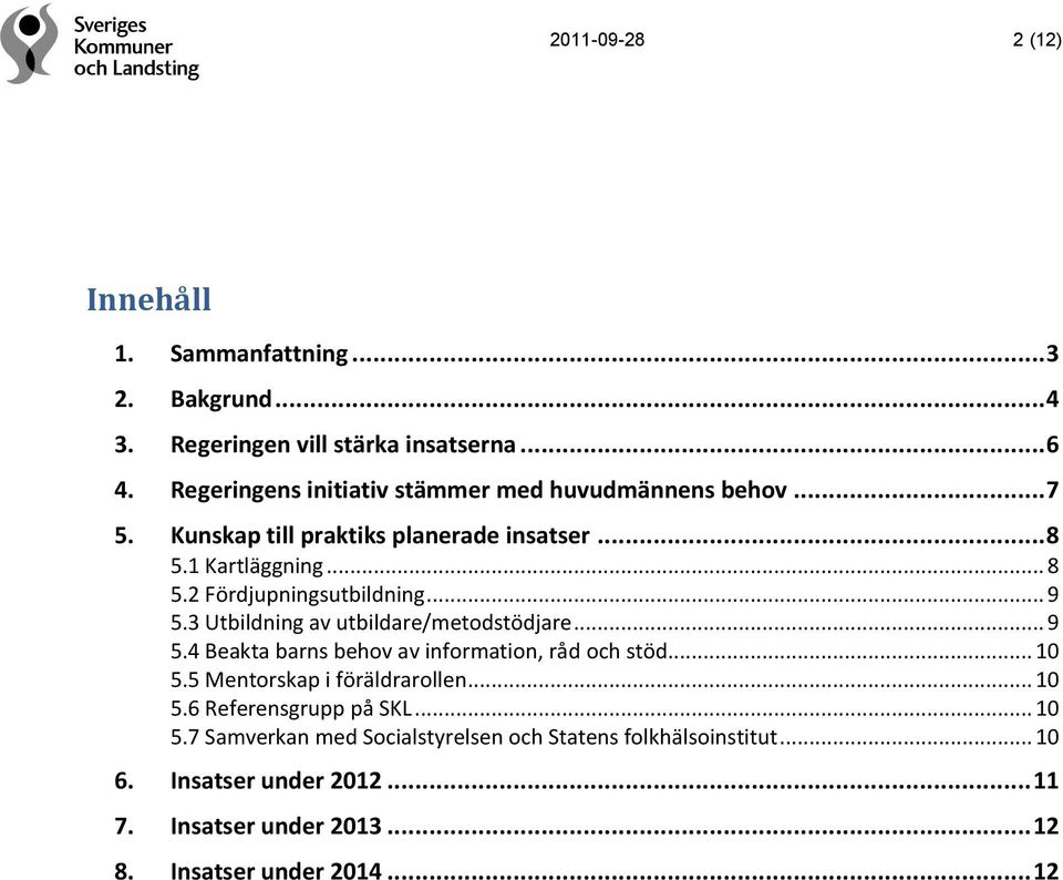 .. 9 5.3 Utbildning av utbildare/metodstödjare... 9 5.4 Beakta barns behov av information, råd och stöd... 10 5.5 Mentorskap i föräldrarollen... 10 5.6 Referensgrupp på SKL.