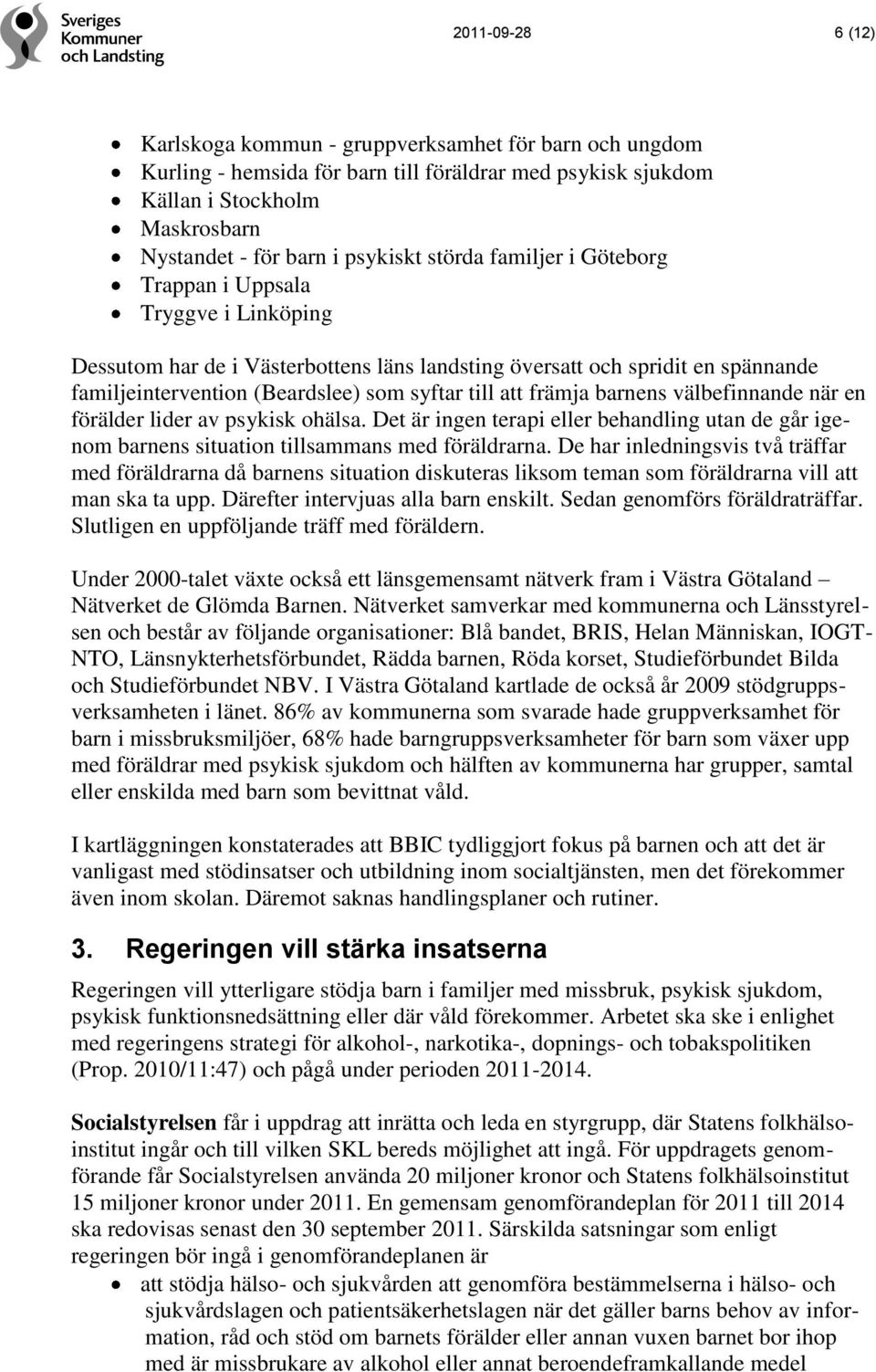 främja barnens välbefinnande när en förälder lider av psykisk ohälsa. Det är ingen terapi eller behandling utan de går igenom barnens situation tillsammans med föräldrarna.