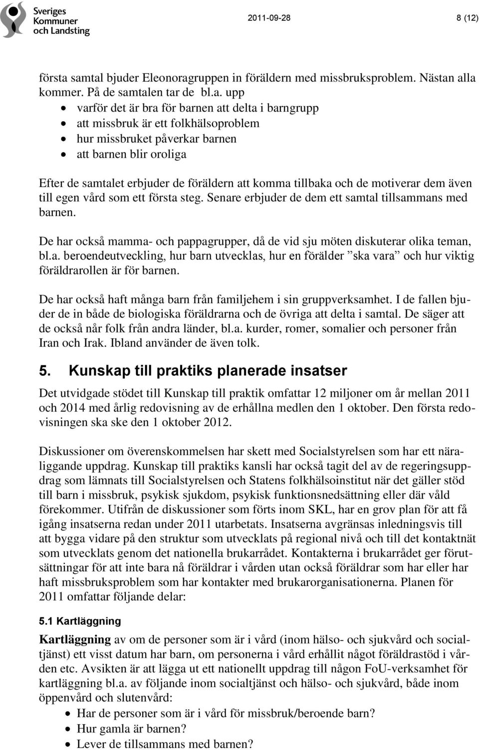 folkhälsoproblem hur missbruket påverkar barnen att barnen blir oroliga Efter de samtalet erbjuder de föräldern att komma tillbaka och de motiverar dem även till egen vård som ett första steg.