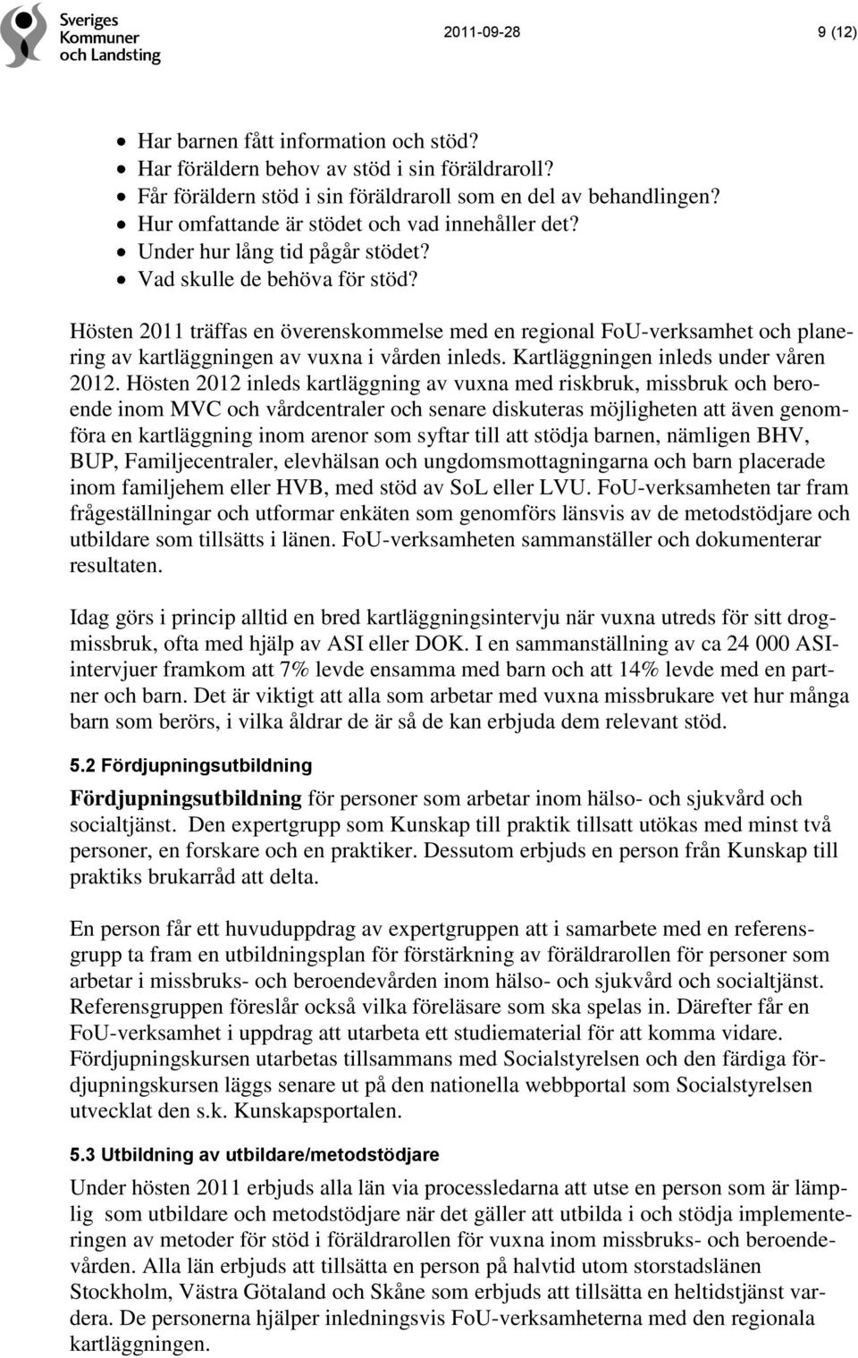 Hösten 2011 träffas en överenskommelse med en regional FoU-verksamhet och planering av kartläggningen av vuxna i vården inleds. Kartläggningen inleds under våren 2012.