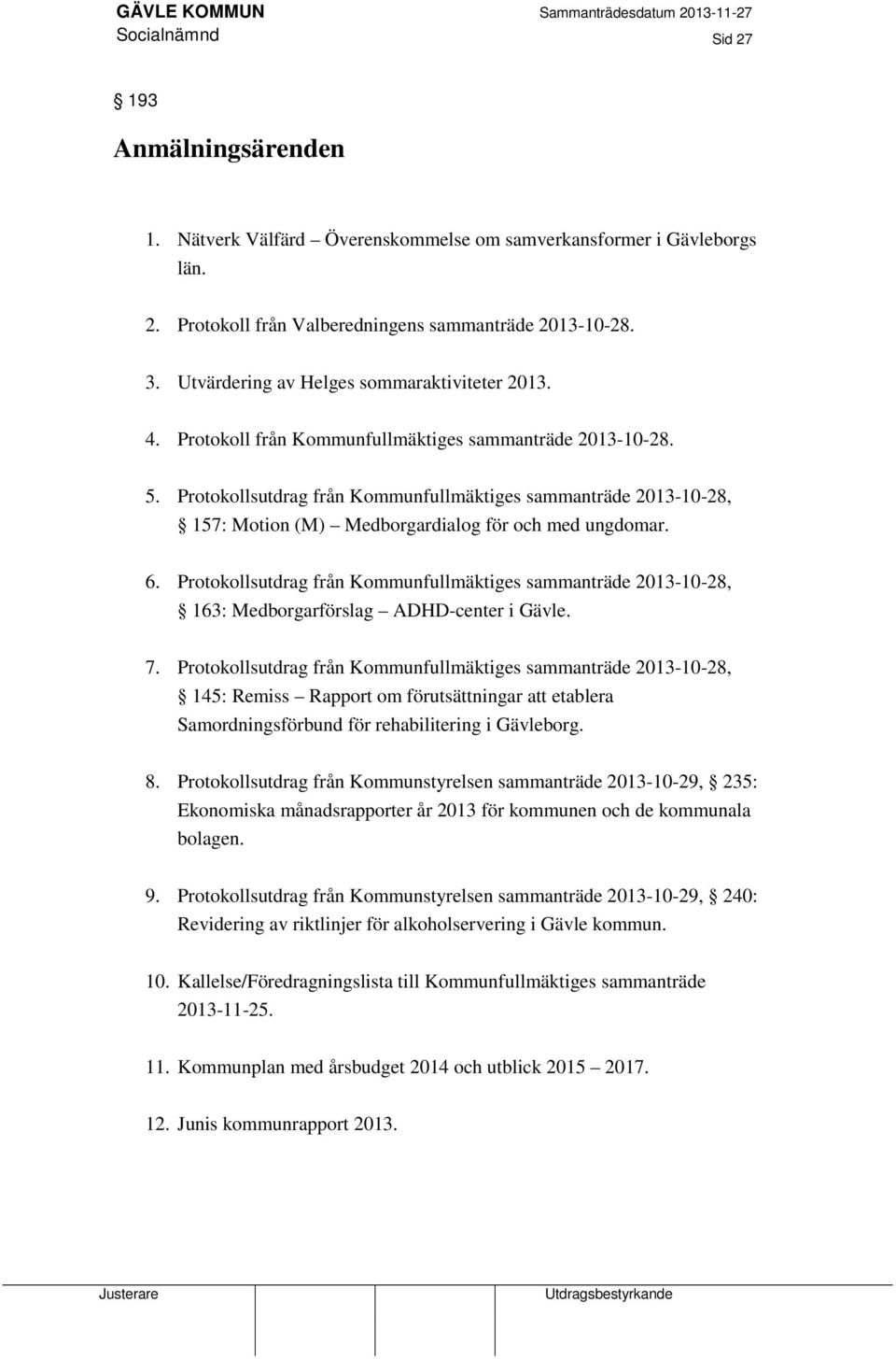 Protokollsutdrag från Kommunfullmäktiges sammanträde 2013-10-28, 157: Motion (M) Medborgardialog för och med ungdomar. 6.