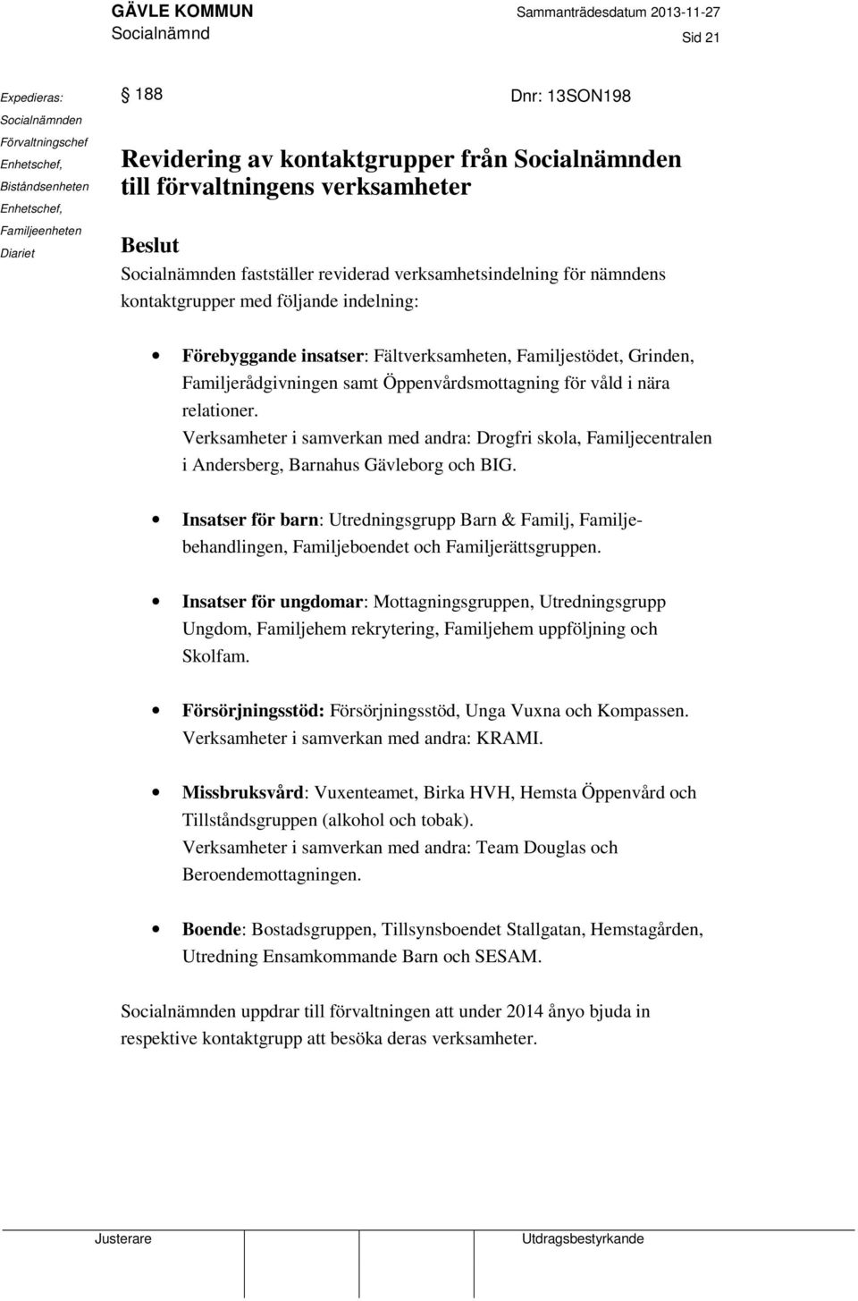 Grinden, Familjerådgivningen samt Öppenvårdsmottagning för våld i nära relationer. Verksamheter i samverkan med andra: Drogfri skola, Familjecentralen i Andersberg, Barnahus Gävleborg och BIG.