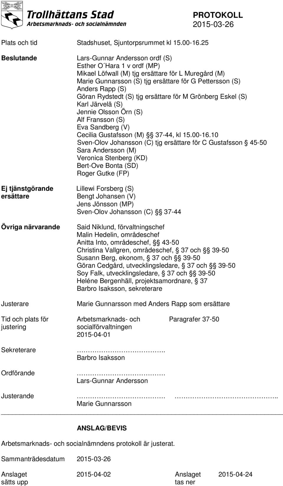 (S) tjg ersättare för G Pettersson (S) Anders Rapp (S) Göran Rydstedt (S) tjg ersättare för M Grönberg Eskel (S) Karl Järvelä (S) Jennie Olsson Örn (S) Alf Fransson (S) Eva Sandberg (V) Cecilia