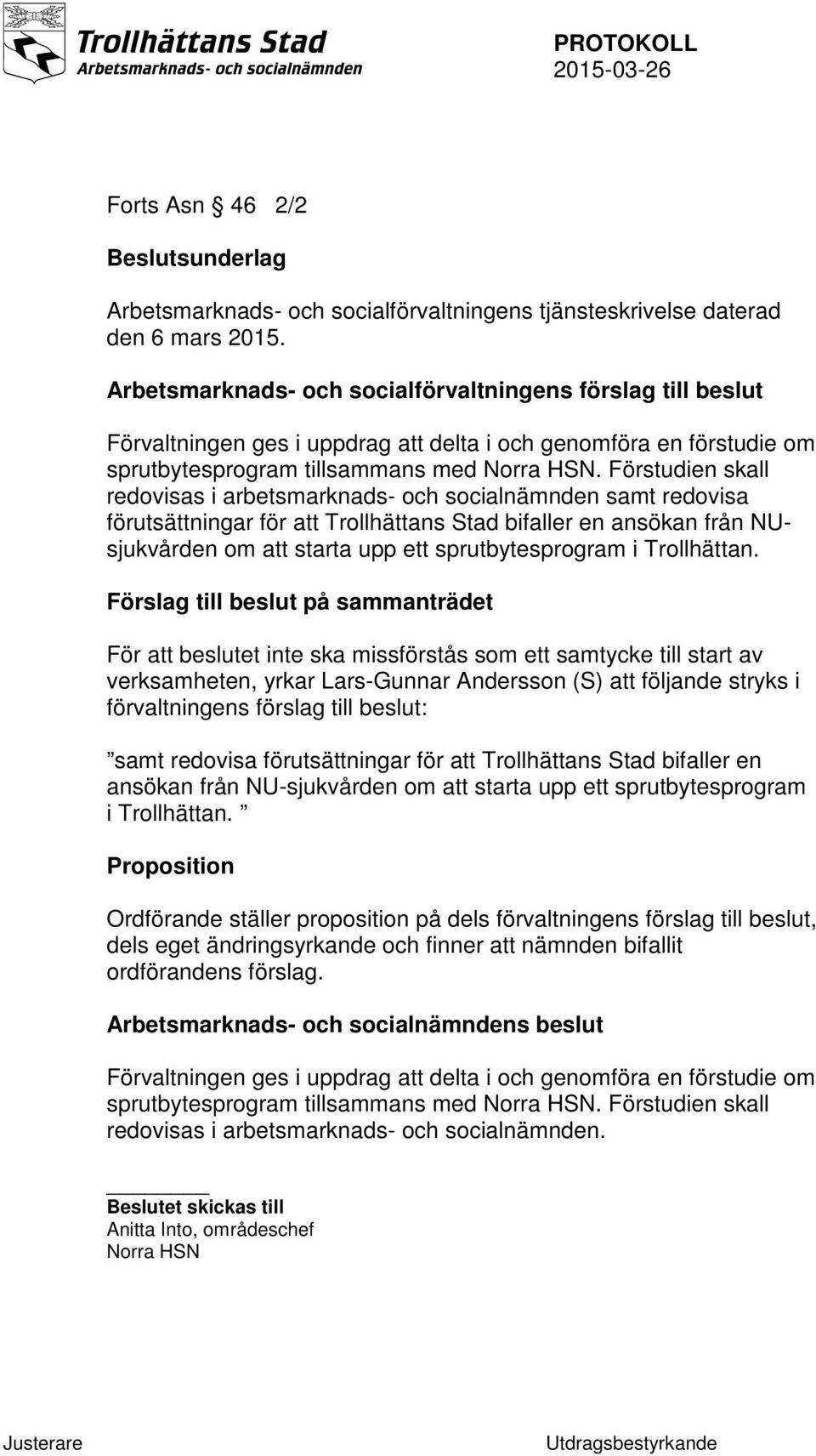 Förstudien skall redovisas i arbetsmarknads- och socialnämnden samt redovisa förutsättningar för att Trollhättans Stad bifaller en ansökan från NUsjukvården om att starta upp ett sprutbytesprogram i